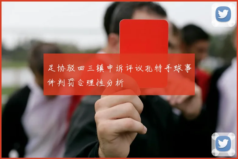 足协驳回三镇申诉评议孔特手球事件判罚合理性分析
