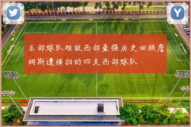 东部球队难敌西部豪强历史回顾詹姆斯遭横扫的四支西部球队